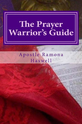 The Prayer Warrior'S Guide: A Reference & Study Guide To Understanding The Basic Principles Of Prayer