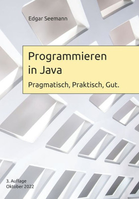 Programmieren In Java: Pragmatisch, Praktisch, Gut. (German Edition)