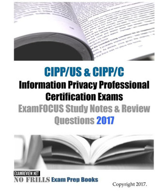 Cipp/Us & Cipp/C Information Privacy Professional Certification Exams Examfocus Study Notes & Review Questions 2017