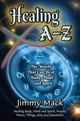 Healing A-Z: The Words That Can Heal Body, Mind And Spirit Healing A-Z: The Words That Can Heal Body, Mind And Spirit