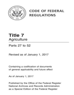 Code Of Federal Regulations Title 7 Agriculture Parts 27 To 52 Revised As Of January 1, 2017