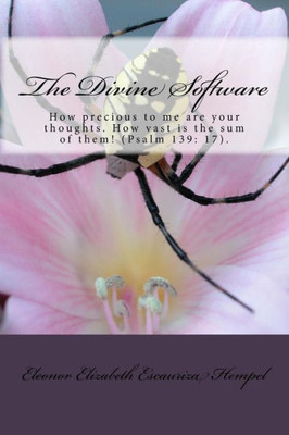 The Divine Software: How Precious To Me Are Your Thoughts,God! How Vast Is The Sum Of Them!