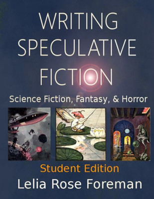 Writing Speculative Fiction: Science Fiction, Fantasy, And Horror: Student Edition