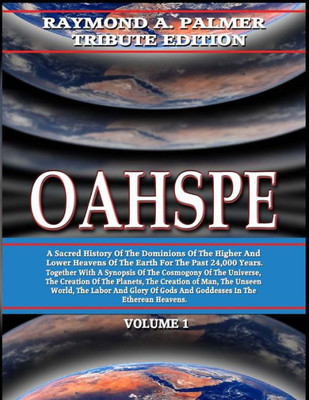 Oahspe Volume 1: Raymond A. Palmer Tribute Edition (In Two Volumes)