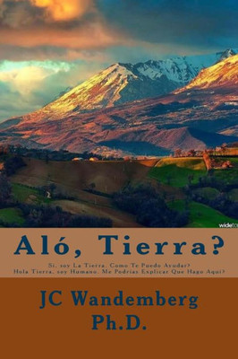 Aló, Tierra?: Si, Soy La Tierra. Como Puedo Ayudarte? (Spanish Edition)