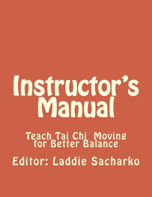 Instructor' S Manual: Teach Tai Ch Moving For Better Balance (Guide For Implementing The Tai Chi Moving For Better Balance)
