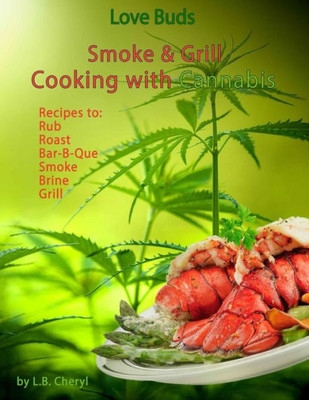 Love Buds Smoke & Grill: Outdoor Cooking With Marijuana, Weed, Pot And Cannabis (Cooking With Cannabis)