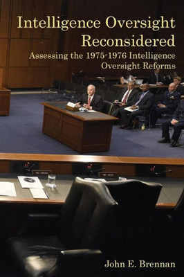 Intelligence Oversight Reconsidered: Assessing The 1975-1976 Intelligence Oversight Reforms