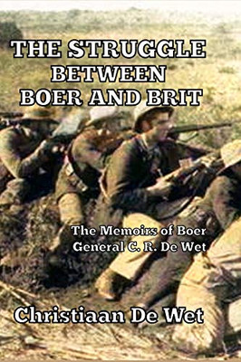 The Struggle between Boer and Brit: The Memoirs of Boer General C. R. De Wet - Paperback