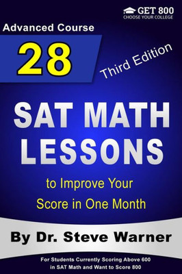 28 Sat Math Lessons To Improve Your Score In One Month - Advanced Course: For Students Currently Scoring Above 600 In Sat Math And Want To Score 800
