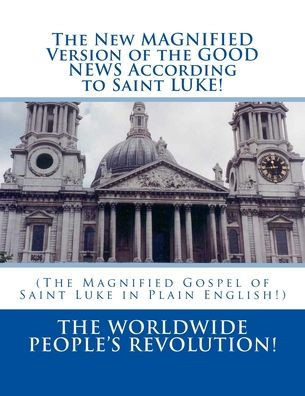 The New Magnified Version Of The Good News According To Saint Luke!: (The Magnified Gospel Of Saint Luke In Plain English!)
