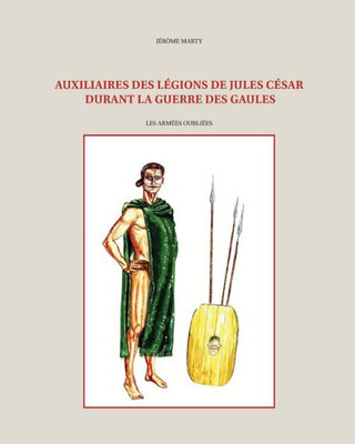 Auxiliaires Des Légions De Jules César Durant La Guerre Des Gaules (French Edition)