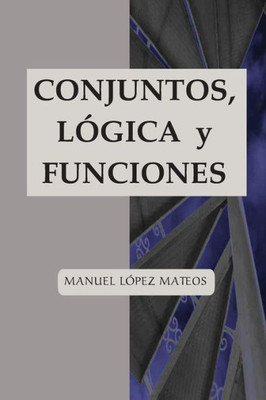Conjuntos, Lógica Y Funciones (Matemáticas Para Todo) (Spanish Edition)