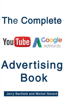 The Complete Google Adwords And Youtube Advertising Book