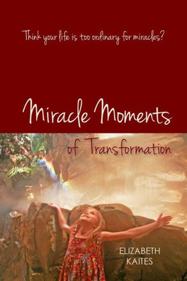 Miracle Moments Of Transformation