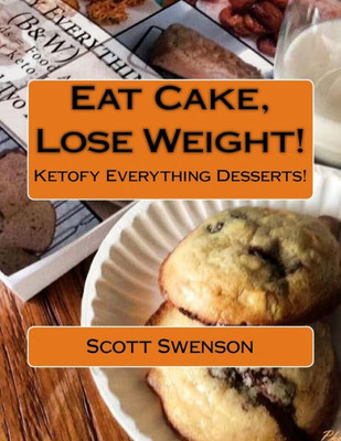 Eat Cake, Lose Weight!: Ketofy Everything Desserts!