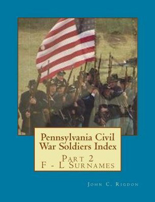 Pennsylvania Civil War Soldiers Index: Part 2 ~ F - L Surnames (Research Online Civil War Indexes)