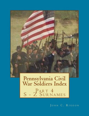 Pennsylvania Civil War Soldiers Index: Part 4 ~ S - Z Surnames (Research Online Civil War Indexes)
