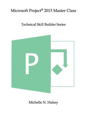 Microsoft Project 2013 Master Class (Technical Skill Builder Series)