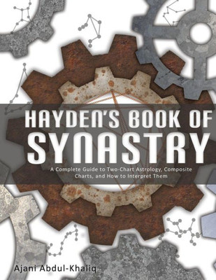 Hayden'S Book Of Synastry: A Complete Guide To Two-Chart Astrology, Composite Charts, And How To Interpret Them