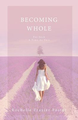 Becoming Whole: For Such A Time As This: A Guided Journey To Freedom And Healing.