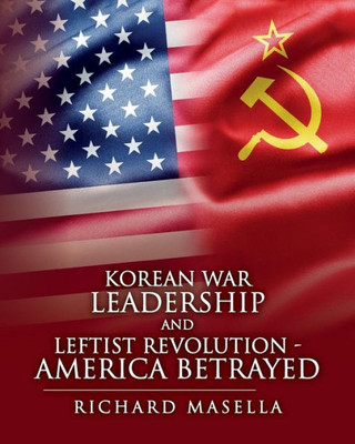 Korean War Leadership And Leftist Revolution - America Betrayed
