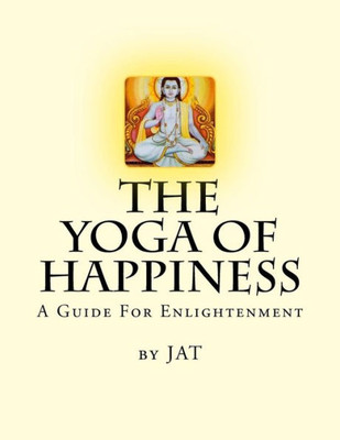 The Yoga Of Happiness: A Guide For Enlightenment