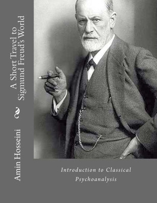 A Short Travel To Sigmund Freud'S World: A Brief Overview To Classical Psychoanalysis (Persian Edition)
