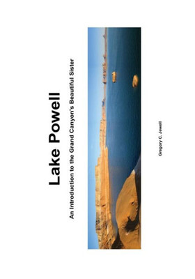 Lake Powell: An Introduction To The Grand Canyon'S Beautiful Sister