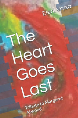 The Heart Goes Last: Tribute To Margaret Atwood (The Heart Goes Last In Chicago Series)