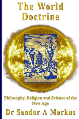 The World Doctrine: Philosophy, Religion And Science Of The New Age