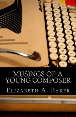 Musings Of A Young Composer: Selected Writings & Photographs
