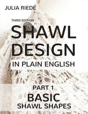Shawl Design In Plain English: Basic Shawl Shapes: How To Design Your Own Shawl Knitting Patterns