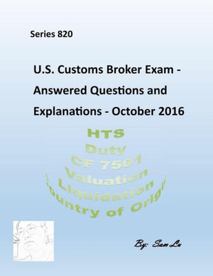 Customs Broker Exam - Answered Questions And Explanations: October 2016