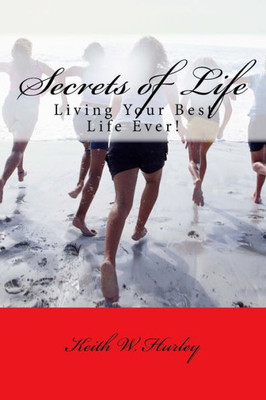 Secrets Of Life: Living Your Best Life Ever!