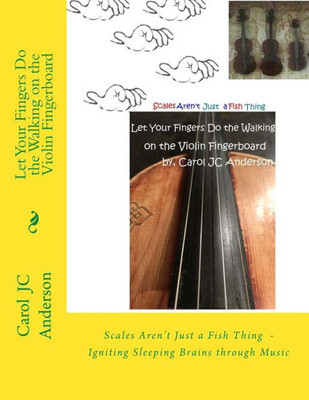 Let Your Fingers Do The Walking On The Violin Fingerboard: Scales Aren'T Just A Fish Thing - Igniting Sleeping Brains Through Music (Violin - Companion Books - Fickle Fingers)