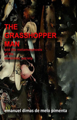 The Grasshopper Man: And The Metamorphosis Of The Electronic Society