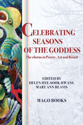 Celebrating Seasons Of The Goddess (Sectional Booklet, Color): The Chorus In Poetry, Art And Ritual
