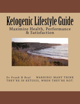 Ketogenic Lifestyle Guide: Maximize Health, Performance & Satisfaction