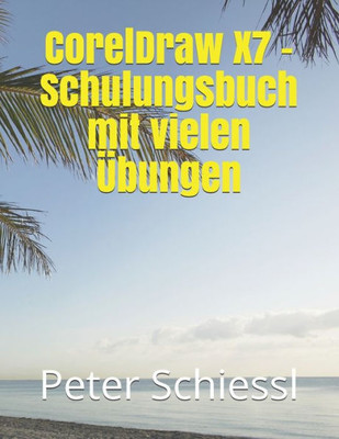 Coreldraw X7 - Schulungsbuch Mit Vielen Übungen (German Edition)