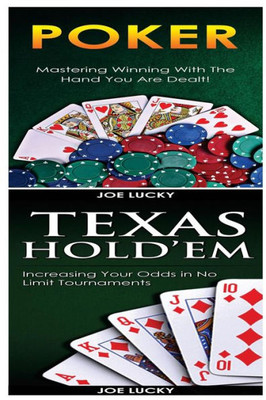Poker & Texas Holdem: Mastering Winning With The Hand You Are Dealt! & Increasing Your Odds In No Limit Tournaments!
