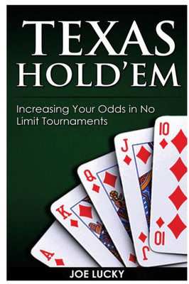 Texas Hold'Em: Increasing Your Odds In No Limit Tournaments