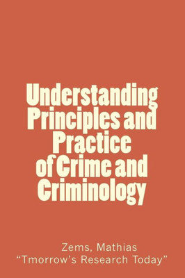 Understanding Principles And Practice Of Crime And Criminolgy: Understanding Principles And Practice Of Crime And Criminology