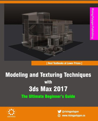 Modeling And Texturing Techniques With 3Ds Max 2017: The Ultimate Beginner'S Guide