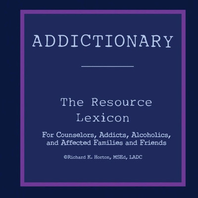 Addictionary: A Layperson'S Guide To The Terms Of Addiction And Recovery