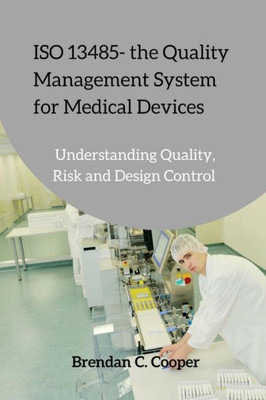 Iso 13485 - The Quality Management System For Medical Devices: Understanding Quality, Risk And Design Control