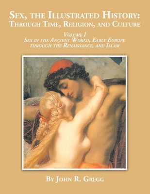 Sex, The Illustrated History: Through Time, Religion And Culture