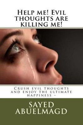 Help Me! Evil Thoughts Are Killing Me!: Crush Evil Thoughts And Enjoy The Ultimate Happiness  (Da Bomb) (Volume 44)