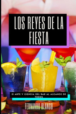 Los Reyes De La Fiesta: El Arte Y Ciencia Del Bar Al Alcance De Todos (Spanish Edition)