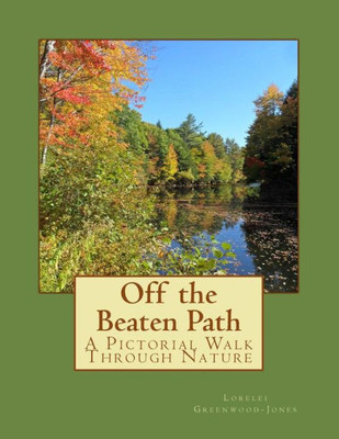 Off The Beaten Path: A Pictorial Walk Through Nature